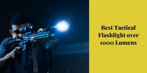 Best Tactical Flashlight over 1000 Lumens
